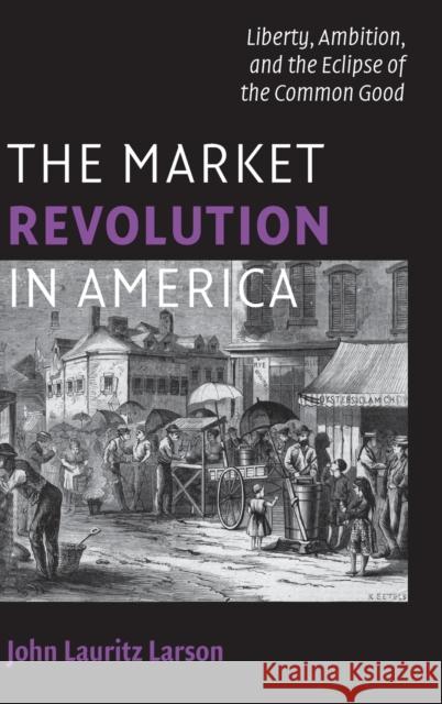 The Market Revolution in America Larson, John Lauritz 9780521883658