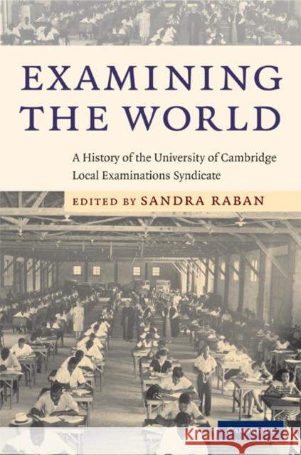Examining the World: A History of the University of Cambridge Local Examinations Syndicate Sandra Raban (Trinity Hall, Cambridge) 9780521884143