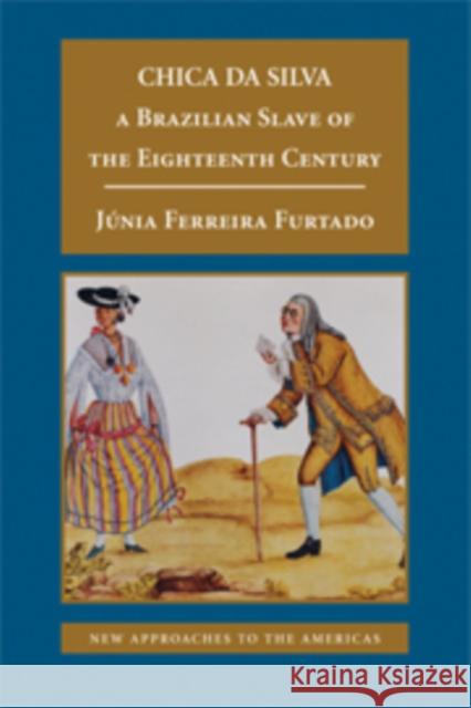 Chica Da Silva: A Brazilian Slave of the Eighteenth Century Furtado, Júnia Ferreira 9780521884655 CAMBRIDGE UNIVERSITY PRESS