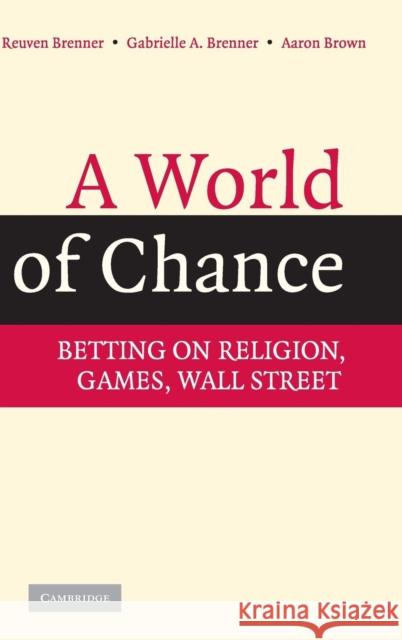 A World of Chance: Betting on Religion, Games, Wall Street Reuven Brenner (Professor, McGill University, Montréal), Gabrielle A. Brenner (Professor), Aaron Brown 9780521884662