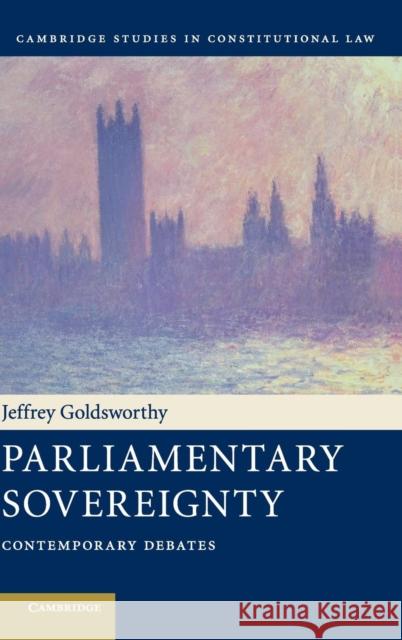 Parliamentary Sovereignty: Contemporary Debates Goldsworthy, Jeffrey 9780521884723 0