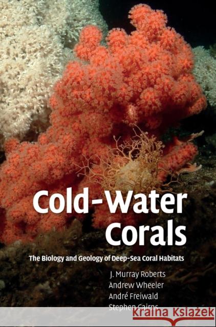 Cold-Water Corals: The Biology and Geology of Deep-Sea Coral Habitats Roberts, J. Murray 9780521884853 0