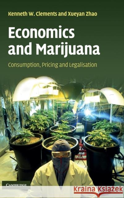 Economics and Marijuana: Consumption, Pricing and Legalisation Clements, Kenneth W. 9780521884952 Cambridge University Press