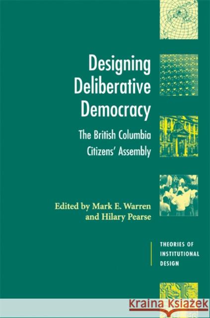 Designing Deliberative Democracy: The British Columbia Citizens' Assembly Warren, Mark E. 9780521885072 Cambridge University Press
