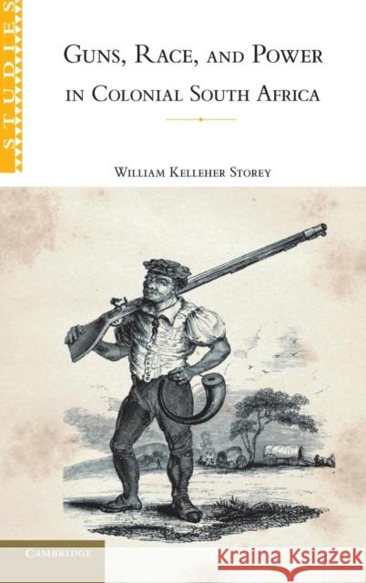 Guns, Race, and Power in Colonial South Africa William Kelleher Storey 9780521885096 CAMBRIDGE UNIVERSITY PRESS