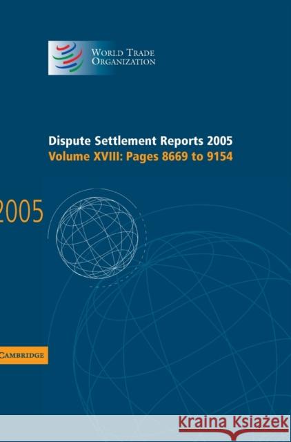 Dispute Settlement Reports 2005: Volume 18, Pages 8669-9154 World Trade Organization 9780521885980