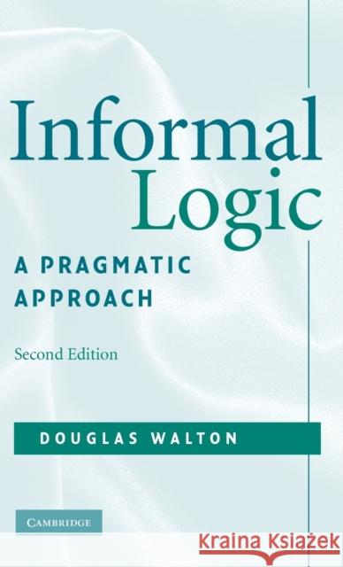 Informal Logic: A Pragmatic Approach Walton, Douglas 9780521886178