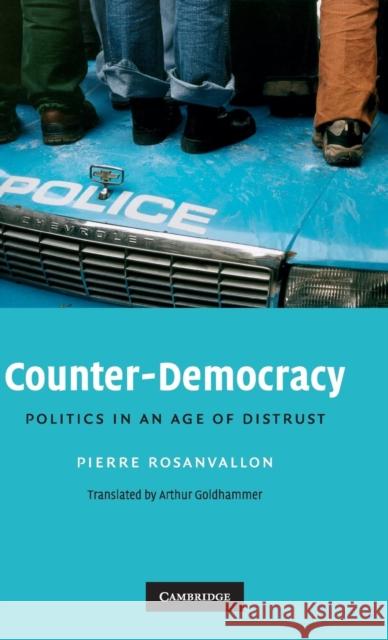 Counter-Democracy: Politics in an Age of Distrust Pierre Rosanvallon (Collège de France, Paris), Arthur Goldhammer (Harvard University, Massachusetts) 9780521886222 Cambridge University Press