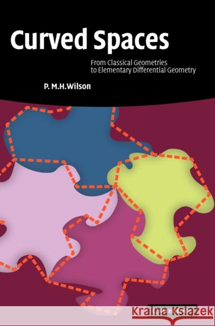 Curved Spaces: From Classical Geometries to Elementary Differential Geometry Wilson, P. M. H. 9780521886291 CAMBRIDGE UNIVERSITY PRESS