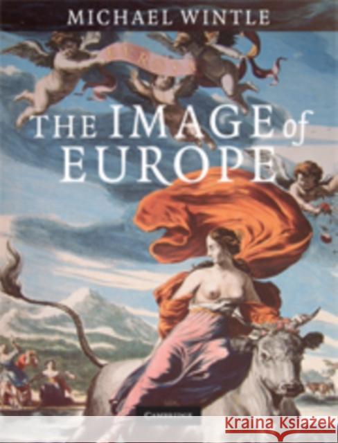 The Image of Europe: Visualizing Europe in Cartography and Iconography Throughout the Ages Wintle, Michael 9780521886345