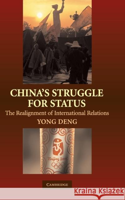 China's Struggle for Status: The Realignment of International Relations Yong Deng 9780521886666 Cambridge University Press