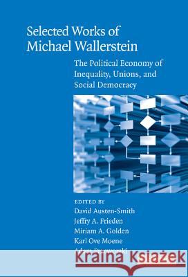 Selected Works of Michael Wallerstein: The Political Economy of Inequality, Unions, and Social Democracy David Austen-Smith (Northwestern University, Illinois), Jeffry A. Frieden (Harvard University, Massachusetts), Miriam A. 9780521886888
