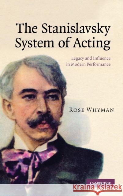 The Stanislavsky System of Acting: Legacy and Influence in Modern Performance Whyman, Rose 9780521886963