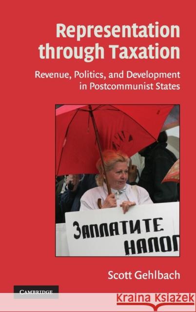 Representation through Taxation: Revenue, Politics, and Development in Postcommunist States Scott Gehlbach (University of Wisconsin, Madison) 9780521887335 Cambridge University Press