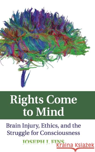 Rights Come to Mind: Brain Injury, Ethics, and the Struggle for Consciousness Fins, Joseph J. 9780521887502 Cambridge University Press