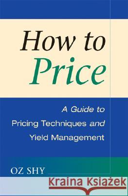 How to Price: A Guide to Pricing Techniques and Yield Management Oz Shy 9780521887595 Cambridge University Press