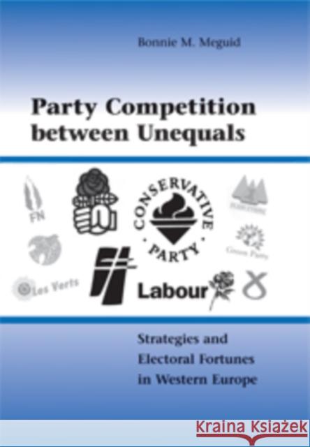 Party Competition Between Unequals: Strategies and Electoral Fortunes in Western Europe Meguid, Bonnie M. 9780521887656 Cambridge University Press