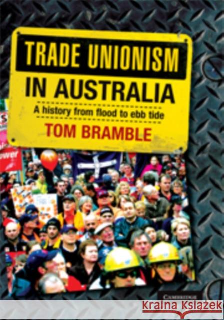 Trade Unionism in Australia: A History from Flood to Ebb Tide Tom Bramble (University of Queensland) 9780521888035 Cambridge University Press