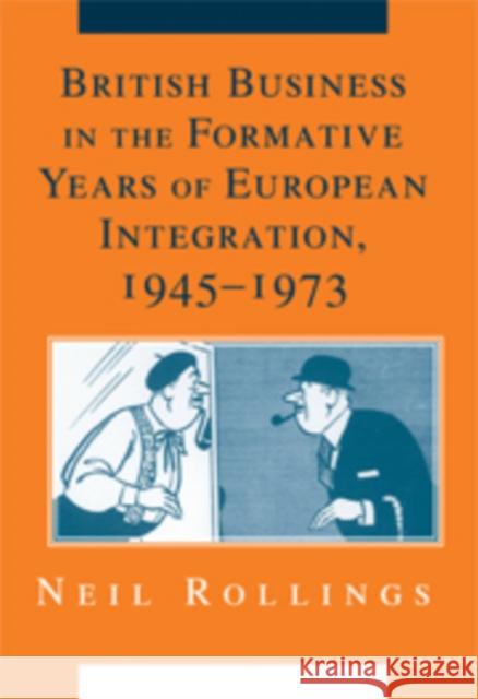 British Business in the Formative Years of European Integration, 1945-1973 Neil Rollings 9780521888110 CAMBRIDGE UNIVERSITY PRESS