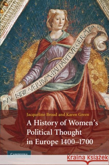 A History of Women's Political Thought in Europe, 1400-1700 Jacqueline Broad Karen Green 9780521888172 Cambridge University Press