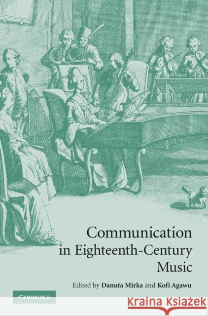 Communication in Eighteenth-Century Music Danuta Mirka Kofi Agawu 9780521888295 Cambridge University Press