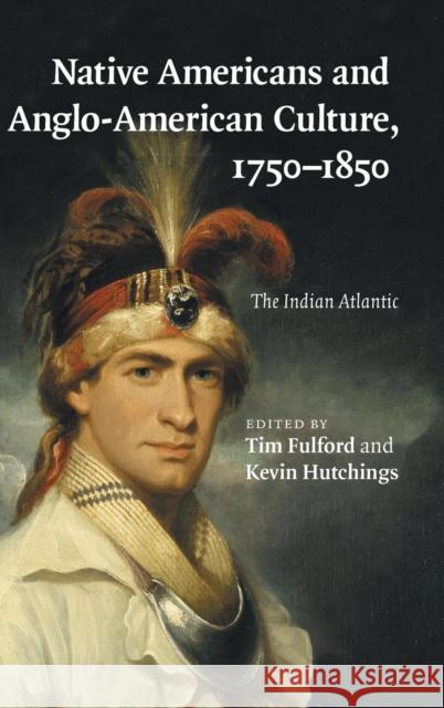 Native Americans and Anglo-American Culture, 1750-1850 Fulford, Tim 9780521888486 Cambridge University Press