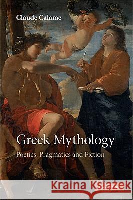 Greek Mythology: Poetics, Pragmatics and Fiction Calame, Claude 9780521888585