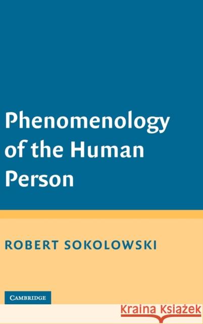 Phenomenology of the Human Person Robert Sokolowski 9780521888912 Cambridge University Press
