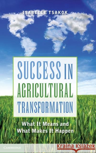 Success in Agricultural Transformation: What It Means and What Makes It Happen Tsakok, Isabelle 9780521888943