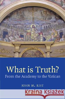 What Is Truth?: From the Academy to the Vatican Rist, John M. 9780521889018 Cambridge University Press