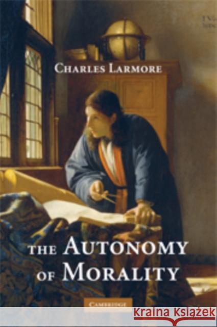 The Autonomy of Morality Charles E. Larmore 9780521889131