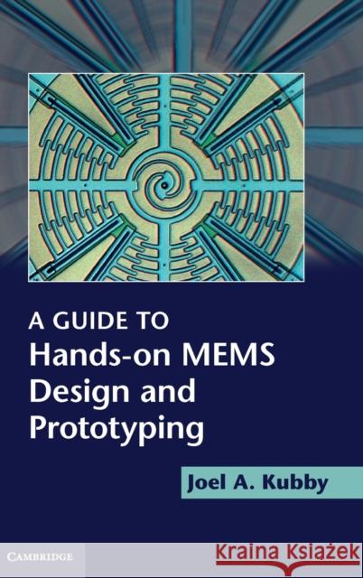 A Guide to Hands-on MEMS Design and Prototyping Joel A Kubby 9780521889254