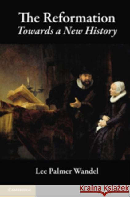 The Reformation: Towards a New History Lee Palmer Wandel (University of Wisconsin, Madison) 9780521889490
