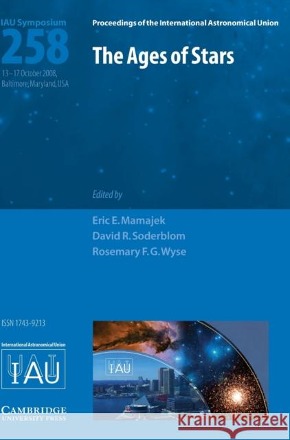 The Ages of Stars (IAU S258) Eric E. Mamajek David R. Soderblom Rosemary F. G. Wyse 9780521889896 Cambridge University Press