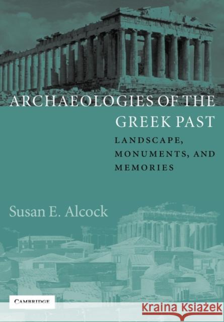Archaeologies of the Greek Past: Landscape, Monuments, and Memories Alcock, Susan E. 9780521890007 Cambridge University Press