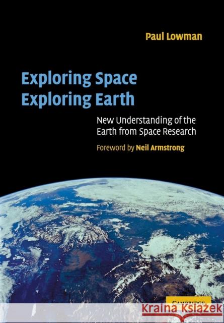 Exploring Space, Exploring Earth: New Understanding of the Earth from Space Research Lowman Jr, Paul D. 9780521890625 Cambridge University Press