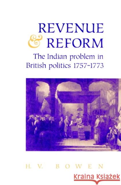 Revenue and Reform: The Indian Problem in British Politics 1757-1773 Bowen, H. V. 9780521890816 Cambridge University Press