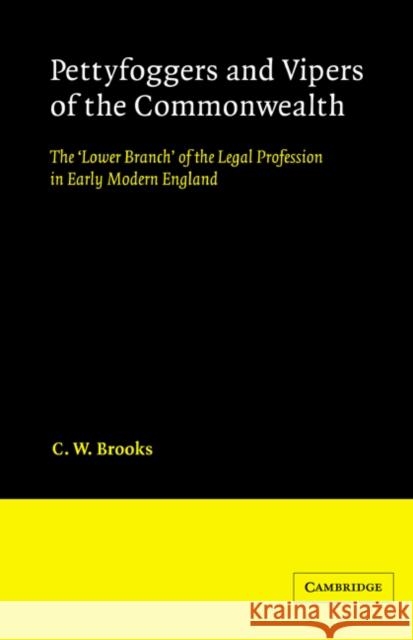 Pettyfoggers and Vipers of the Commonwealth: The 'Lower Branch' of the Legal Profession in Early Modern England Brooks, C. W. 9780521890830 Cambridge University Press