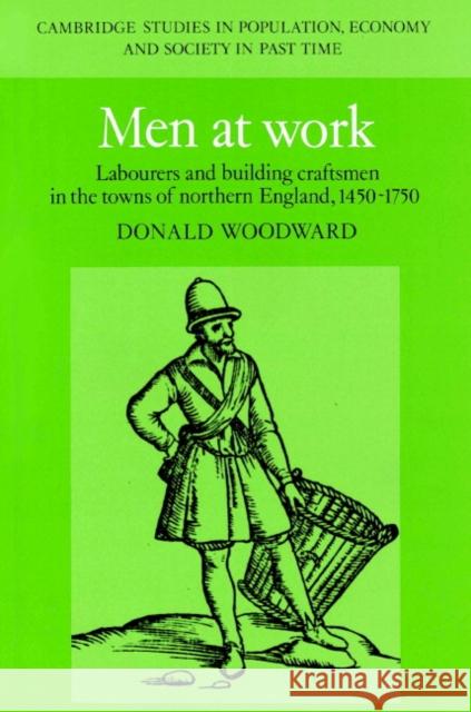 Men at Work: Labourers and Building Craftsmen in the Towns of Northern England, 1450-1750 Woodward, Donald 9780521890960 Cambridge University Press