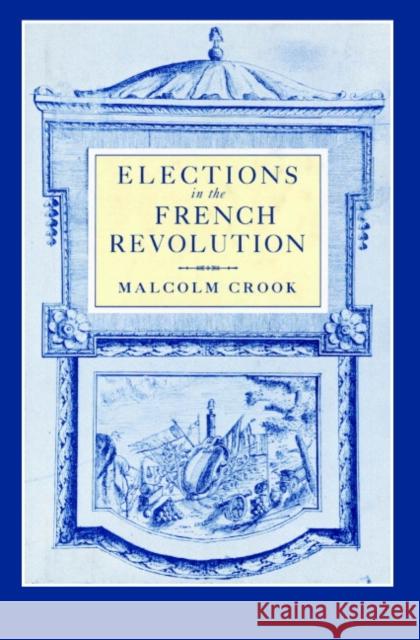 Elections in the French Revolution: An Apprenticeship in Democracy, 1789-1799 Crook, Malcolm 9780521890977