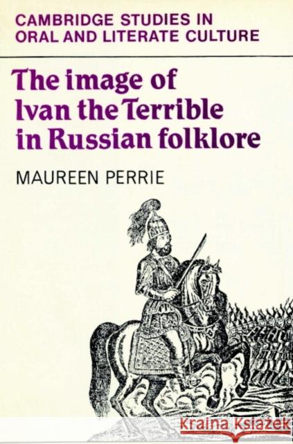 The Image of Ivan the Terrible in Russian Folklore Maureen Perrie Peter Burke Ruth H. Finnegan 9780521891004 Cambridge University Press