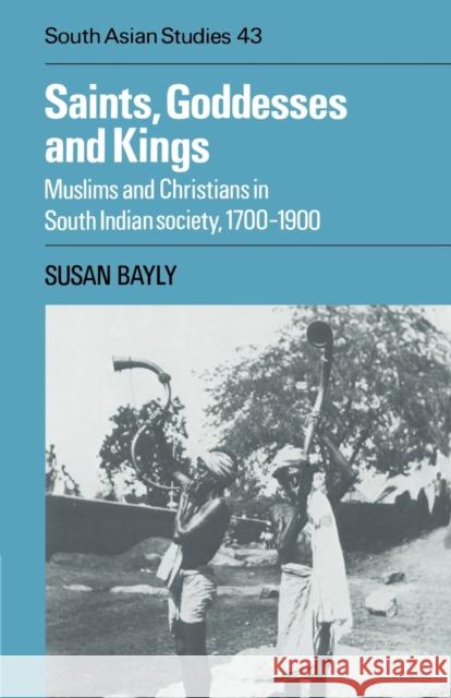 Saints, Goddesses and Kings: Muslims and Christians in South Indian Society, 1700-1900 Bayly, Susan 9780521891035