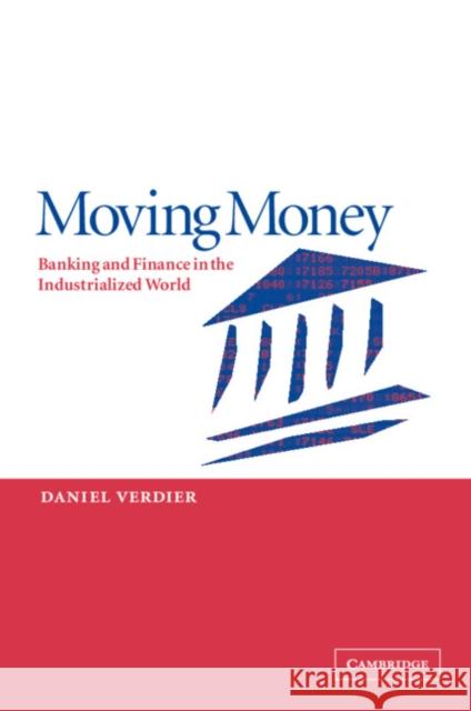 Moving Money: Banking and Finance in the Industrialized World Verdier, Daniel 9780521891127 Cambridge University Press