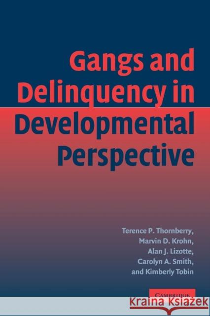 Gangs and Delinquency in Developmental Perspective Terence P. Thornberry Marvin D. Krohn Alan D. Lizotte 9780521891295