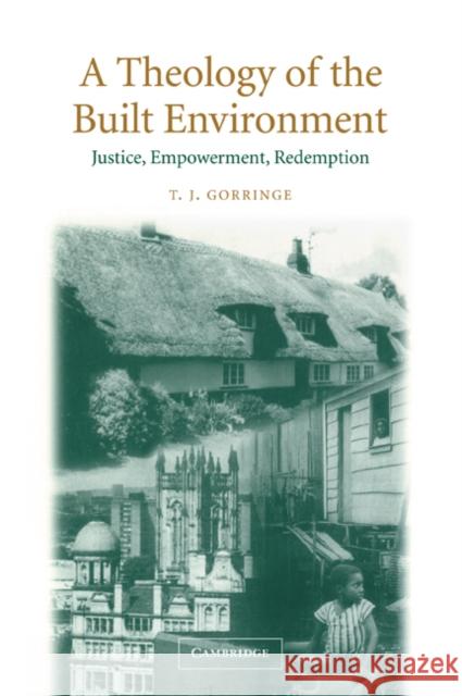 A Theology of the Built Environment: Justice, Empowerment, Redemption Gorringe, T. J. 9780521891448 Cambridge University Press