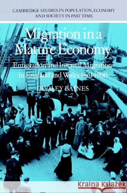 Migration in a Mature Economy: Emigration and Internal Migration in England and Wales 1861-1900 Baines, Dudley 9780521891547 Cambridge University Press