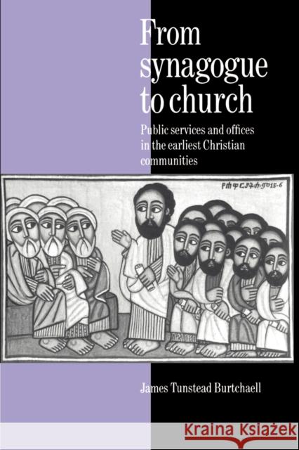 From Synagogue to Church : Public Services and Offices in the Earliest Christian Communities James Tunstead Burtchaell 9780521891561 Cambridge University Press