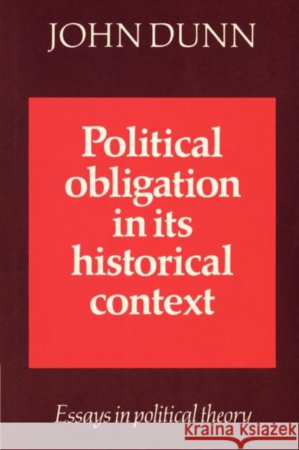 Political Obligation in Its Historical Context: Essays in Political Theory Dunn, John 9780521891592