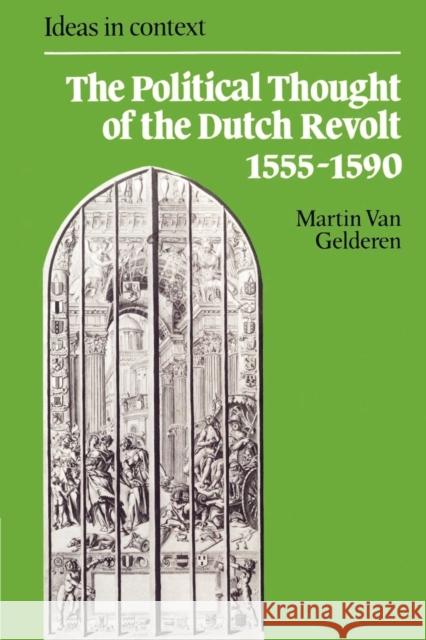 The Political Thought of the Dutch Revolt 1555 1590 Van Gelderen, Martin 9780521891639 Cambridge University Press