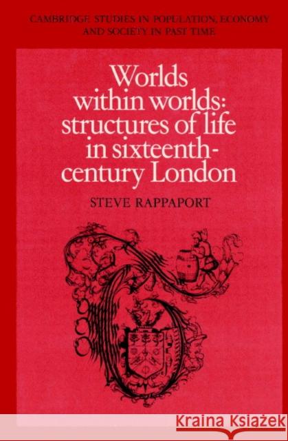Worlds Within Worlds: Structures of Life in Sixteenth-Century London Rappaport, Steve 9780521892216 Cambridge University Press